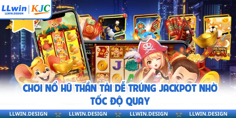 Chơi nổ hũ thần tài dễ trúng jackpot nhờ tốc độ quay